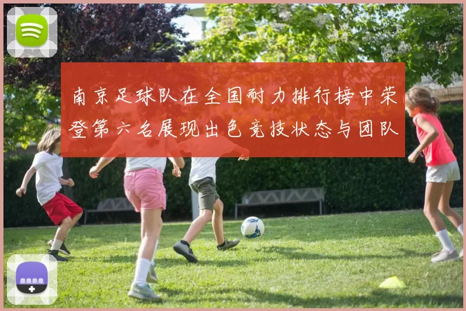 南京足球队在全国耐力排行榜中荣登第六名展现出色竞技状态与团队实力