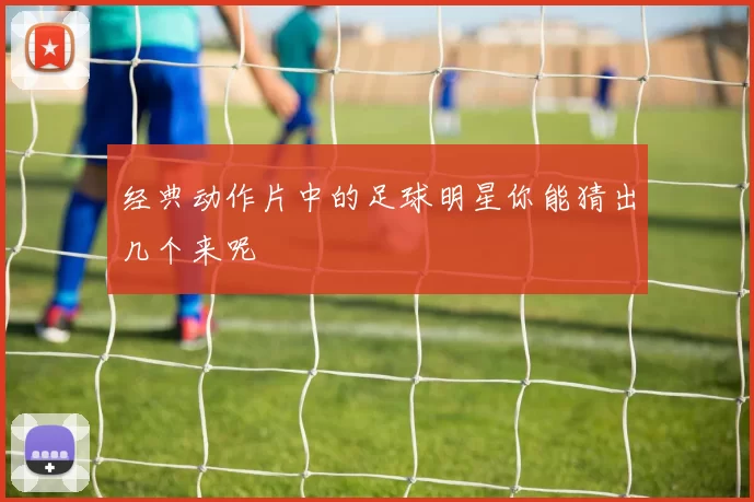 经典动作片中的足球明星你能猜出几个来呢