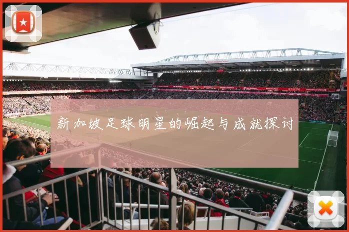 新加坡足球明星的崛起与成就探讨