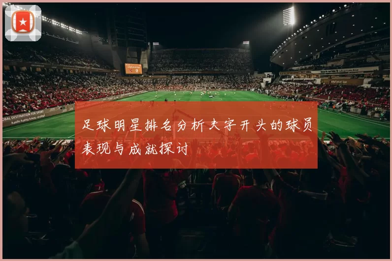 足球明星排名分析夫字开头的球员表现与成就探讨