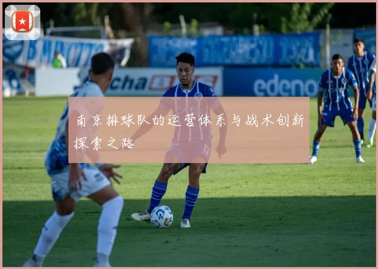 南京排球队的运营体系与战术创新探索之路
