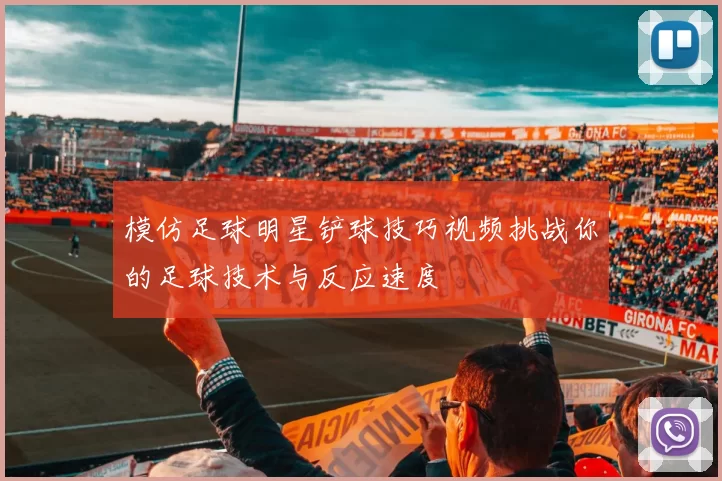 模仿足球明星铲球技巧视频挑战你的足球技术与反应速度