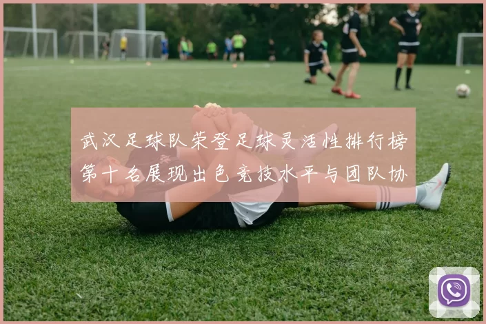 武汉足球队荣登足球灵活性排行榜第十名展现出色竞技水平与团队协作能力