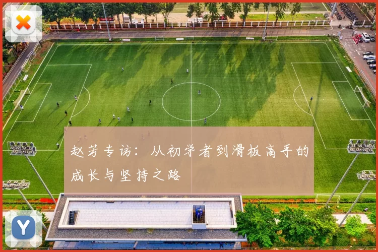 赵芳专访：从初学者到滑板高手的成长与坚持之路