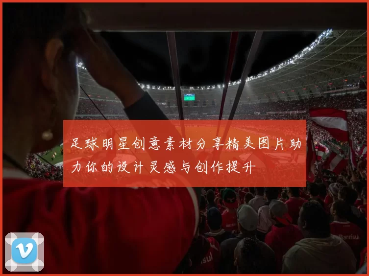 足球明星创意素材分享精美图片助力你的设计灵感与创作提升
